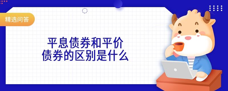 平息債券和平價(jià)債券的區(qū)別是什么