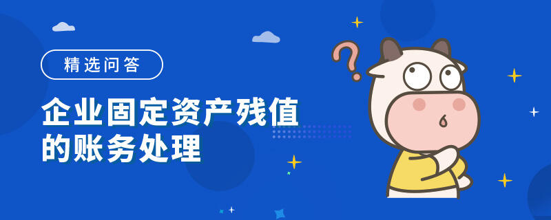 企業(yè)固定資產(chǎn)殘值的賬務(wù)處理