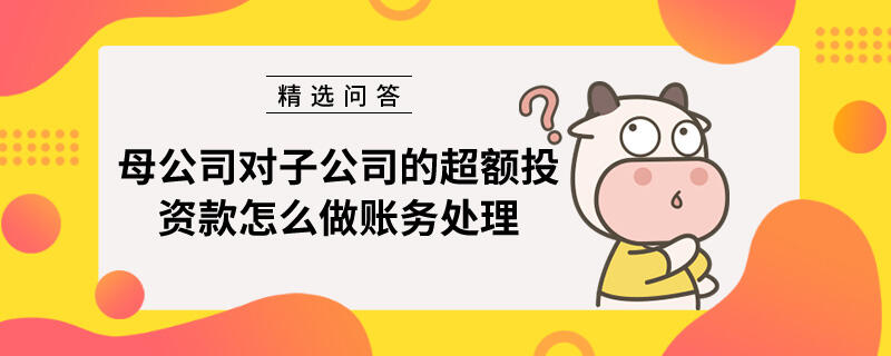 母公司对子公司的超额投资款怎么做账务处理