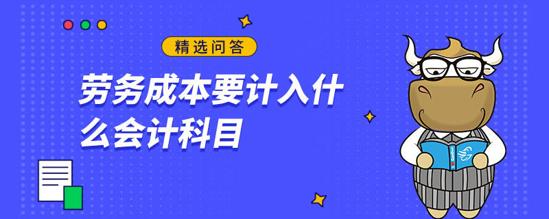 勞務(wù)成本要計(jì)入什么會(huì)計(jì)科目