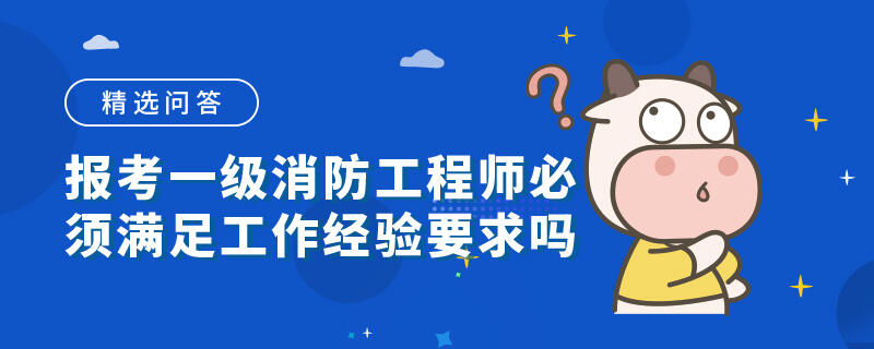 报考一级消防工程师必须满足工作经验要求吗