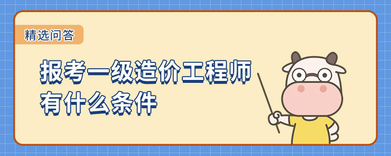 报考一级造价工程师有什么条件