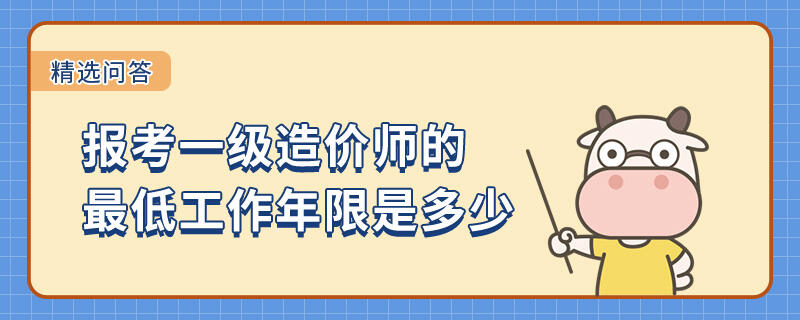 报考一级造价师的最低工作年限是多少