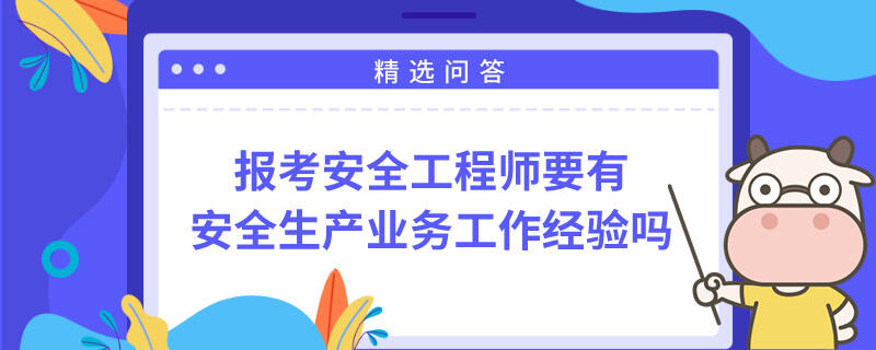 报考安全工程师要有安全生产业务工作经验吗