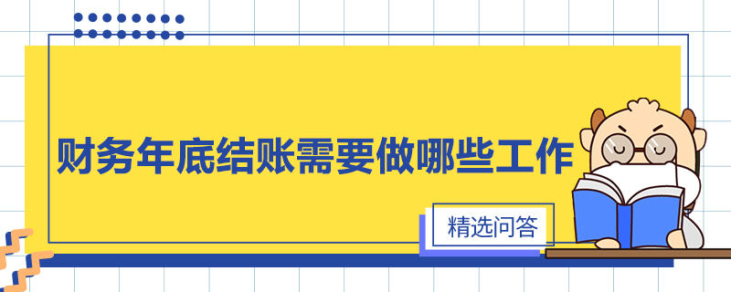 财务年底结账需要做哪些工作