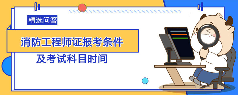 消防工程师证报考条件及考试科目时间