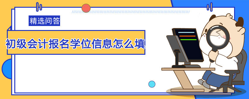 初级会计报名学位信息怎么填