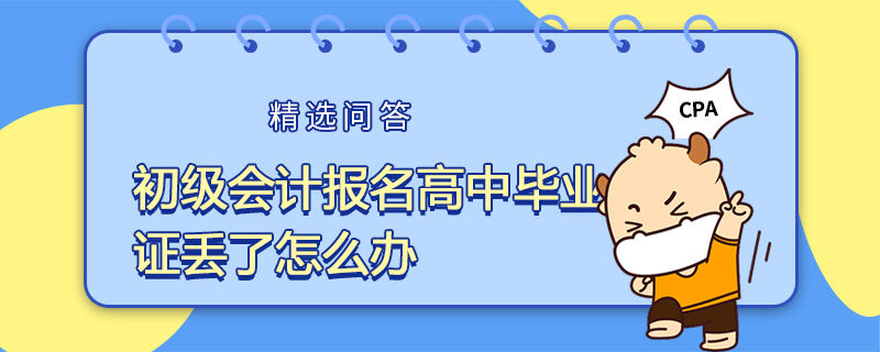 初级会计报名高中毕业证丢了怎么办