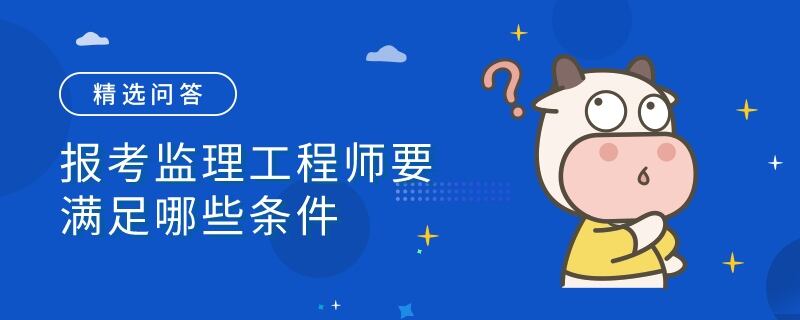 报考监理工程师要满足哪些条件