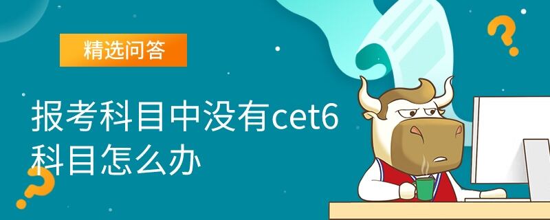 报考科目中没有CET6科目怎么办