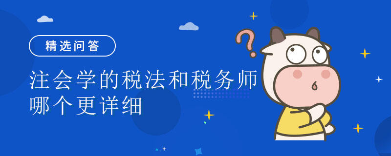 注会学的税法和税务师哪个更详细