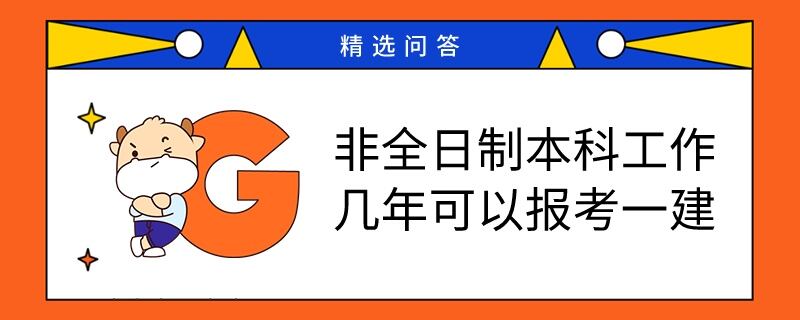 非全日制本科工作几年可以报考一建