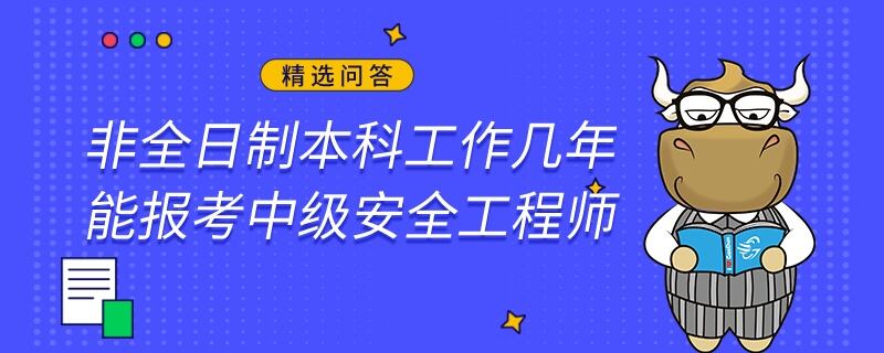 非全日制本科工作幾年能報考中級安全工程師