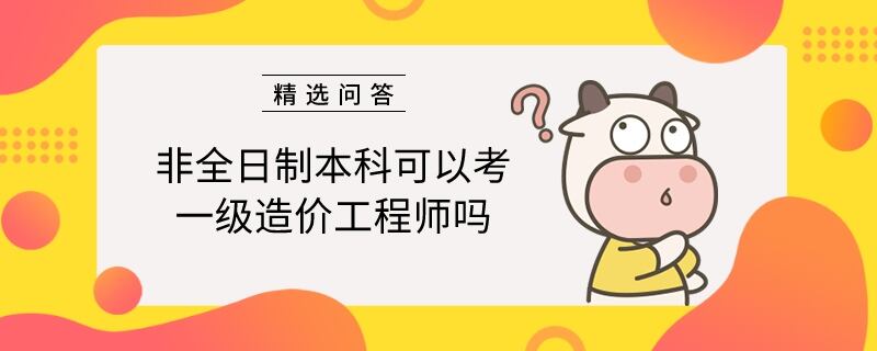 非全日制本科可以考一级造价工程师吗