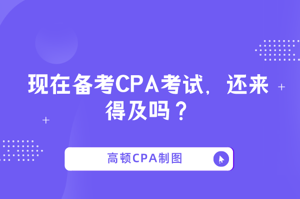 现在备考CPA考试时间还够吗？