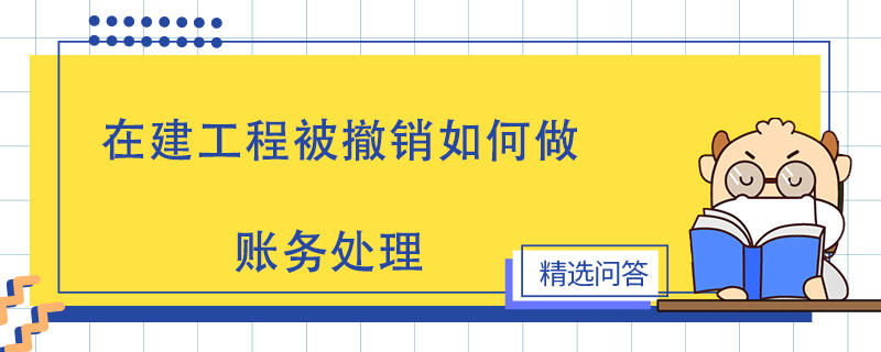 在建工程被撤銷如何做賬務(wù)處理