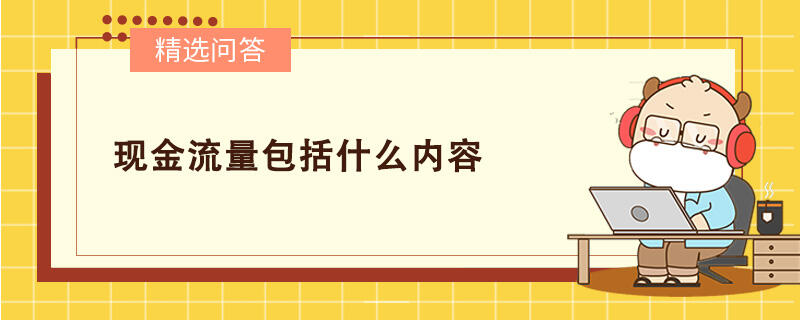 現(xiàn)金流量包括什么內(nèi)容