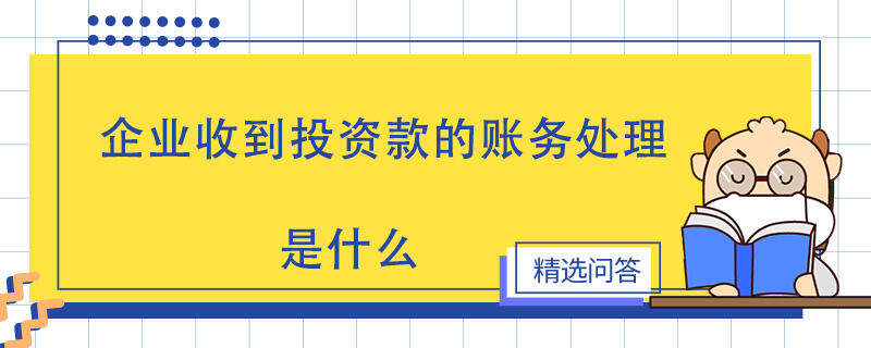 企业收到投资款的账务处理是什么