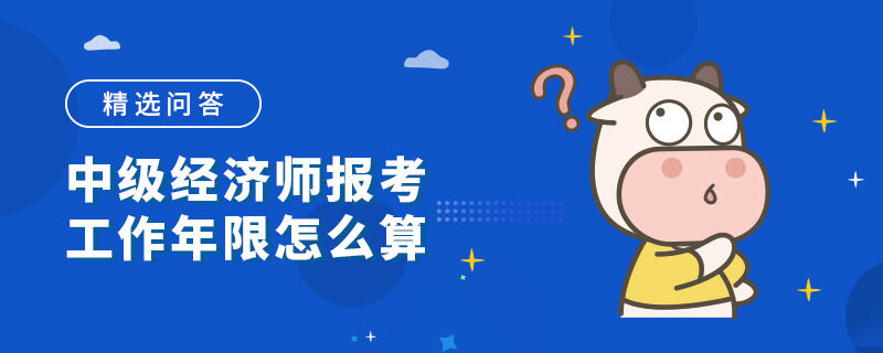 中级经济师报考工作年限怎么算