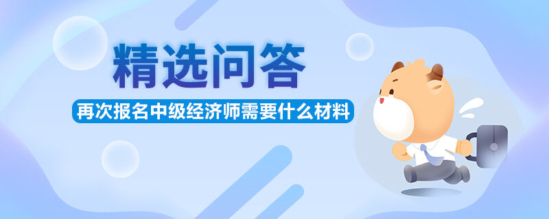 再次报名中级经济师需要什么材料