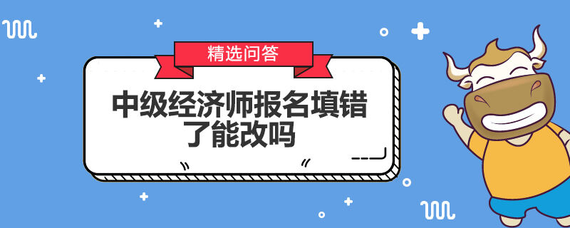 中级经济师报名填错了能改吗