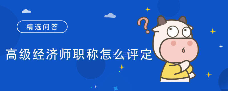 高级经济师职称怎么评定