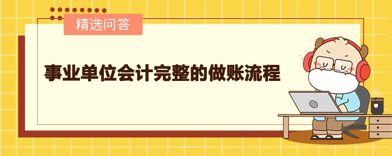 事業(yè)單位會計(jì)完整的做賬流程