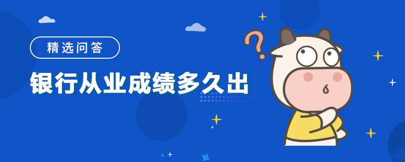 銀行從業(yè)成績多久出