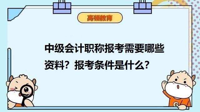 考中级会计需要什么条件,中级会计职称报考资料