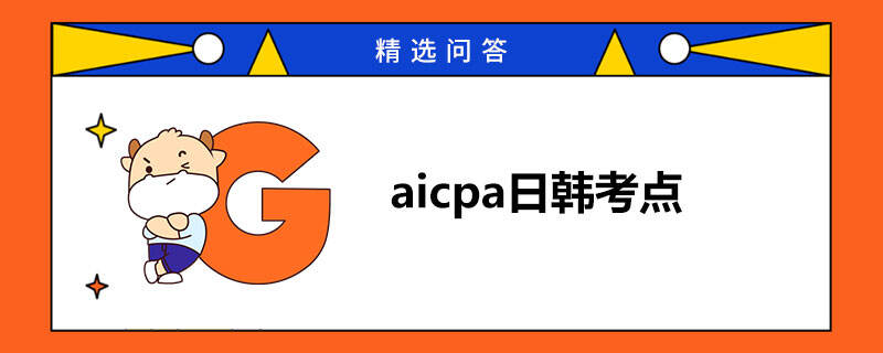 aicpa日韩考点考试有什么要求