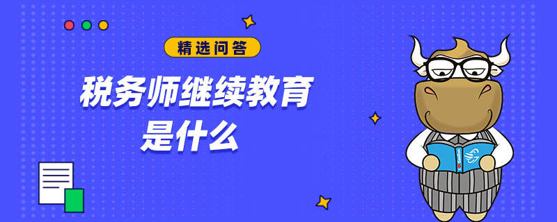 稅務(wù)師繼續(xù)教育是什么