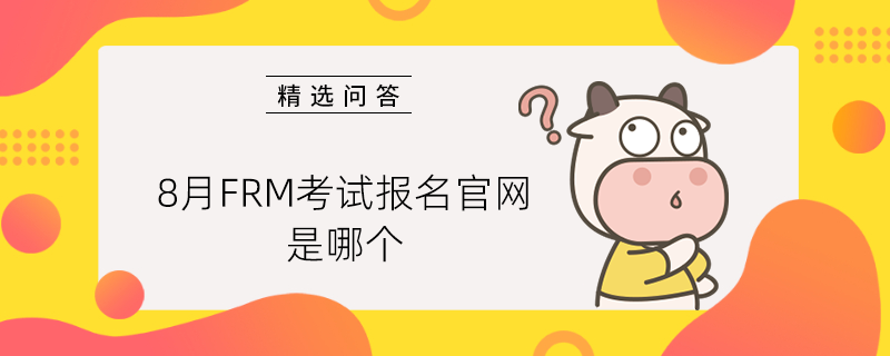 8月FRM考试报名官网是哪个