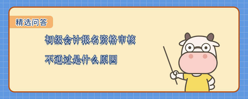 初级会计报名资格审核不通过是什么原因