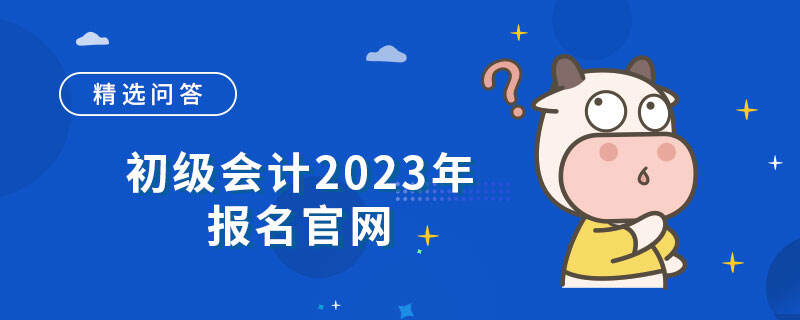 初級會計2023年報名官網(wǎng)