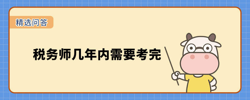 稅務(wù)師幾年內(nèi)需要考完