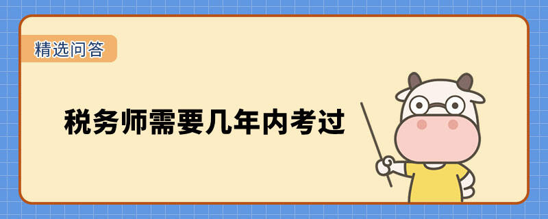 稅務(wù)師需要幾年內(nèi)考過