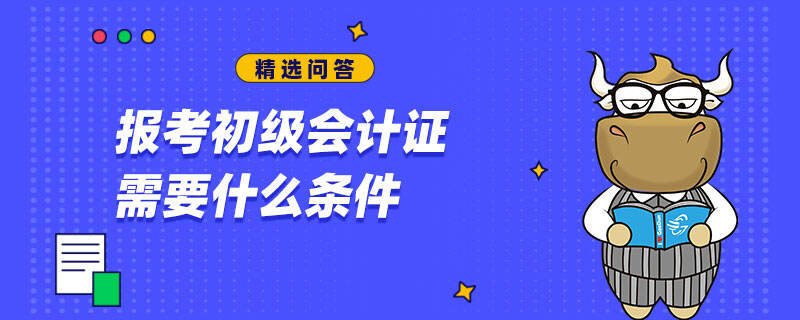 報考初級會計證需要什么條件