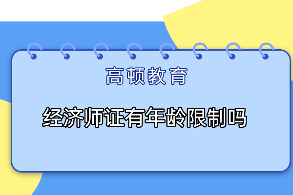 經(jīng)濟師證有年齡限制嗎