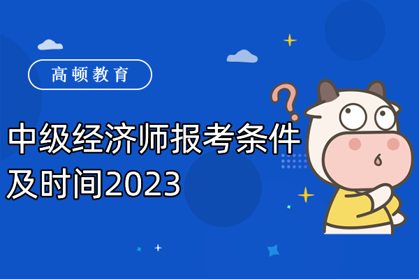 中级经济师报考条件及时间2023