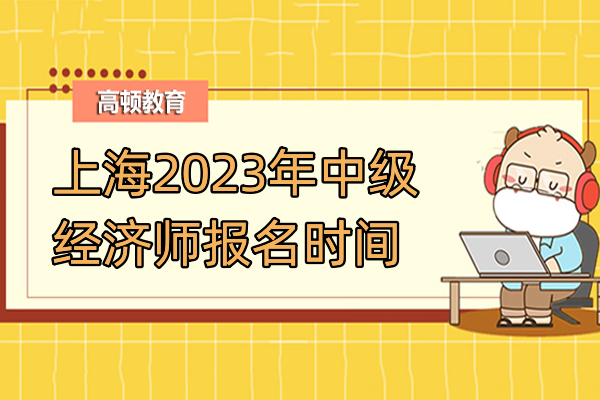 上海2023年中級(jí)經(jīng)濟(jì)師報(bào)名時(shí)間