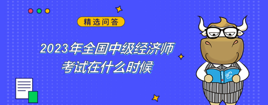 2023年全國中級經(jīng)濟(jì)師考試在什么時候