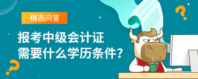 报考中级会计证需要什么学历条件？