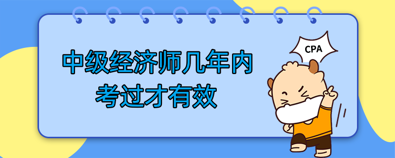 中级经济师几年内考过才有效