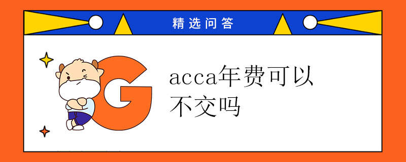 acca年費(fèi)可以不交嗎