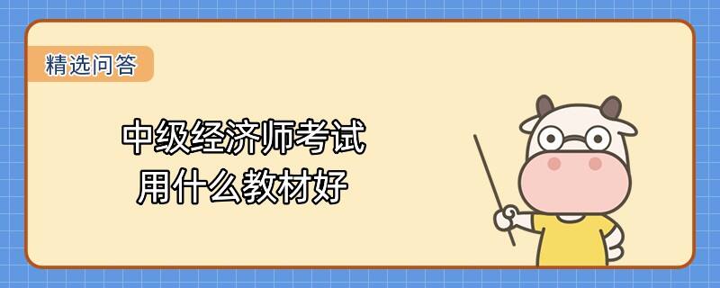 中級經(jīng)濟(jì)師考試用什么教材好