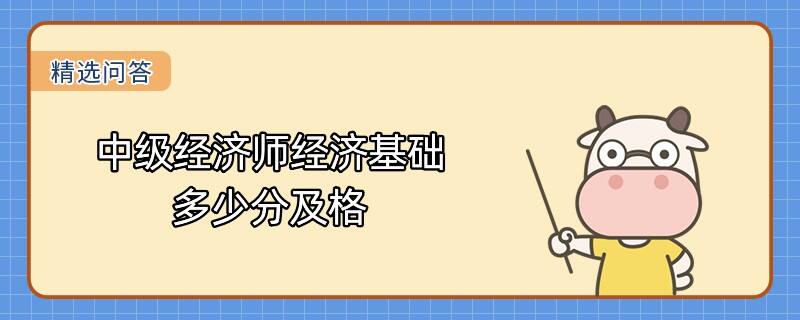 中級經(jīng)濟師經(jīng)濟基礎(chǔ)多少分及格