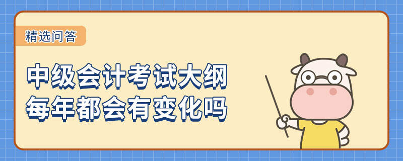 中级会计考试大纲每年都会有变化吗