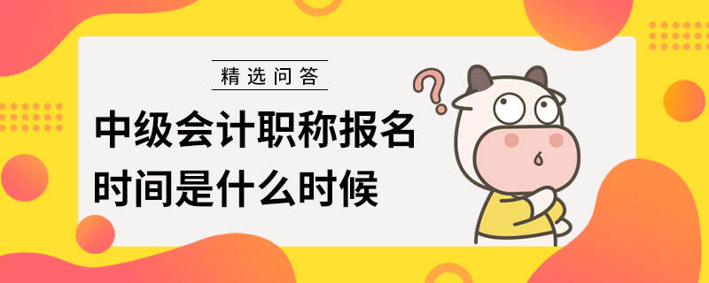 中级会计职称报名时间是什么时候