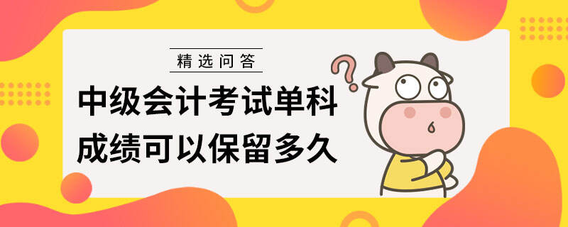 中級會計考試單科成績可以保留多久