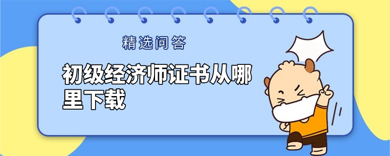 初级经济师证书从哪里下载